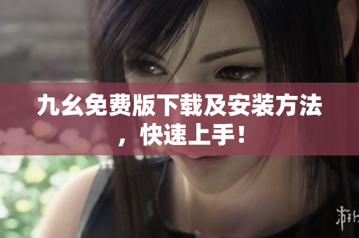 九幺免费版下载及安装方法，快速上手！