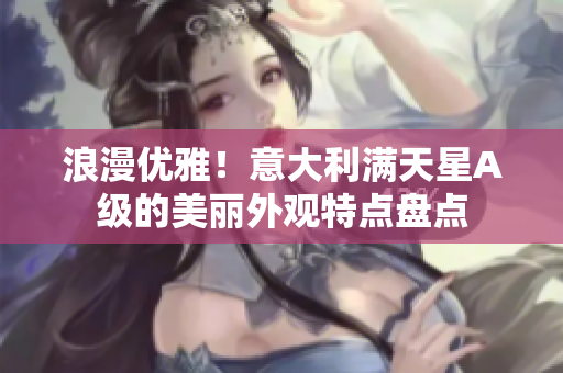 浪漫优雅！意大利满天星A级的美丽外观特点盘点