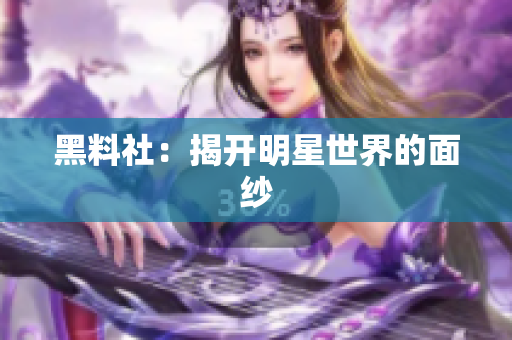 黑料社：揭开明星世界的面纱