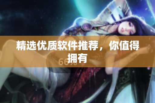 精选优质软件推荐，你值得拥有