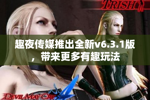 趣夜传媒推出全新v6.3.1版，带来更多有趣玩法