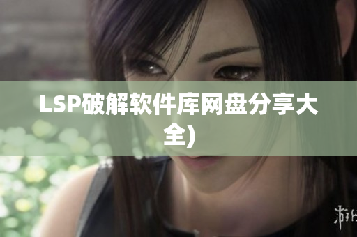 LSP破解软件库网盘分享大全)
