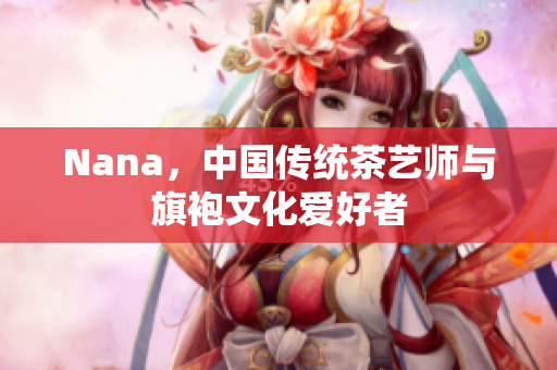 Nana，中国传统茶艺师与旗袍文化爱好者