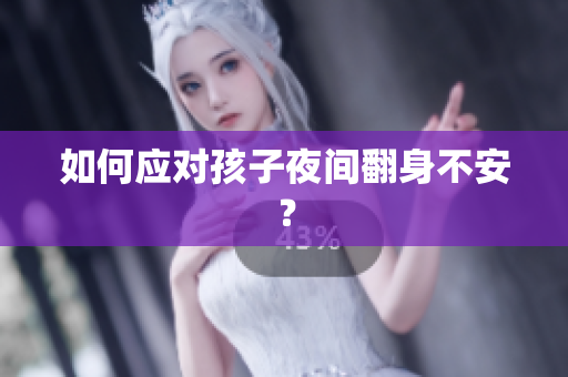 如何应对孩子夜间翻身不安？