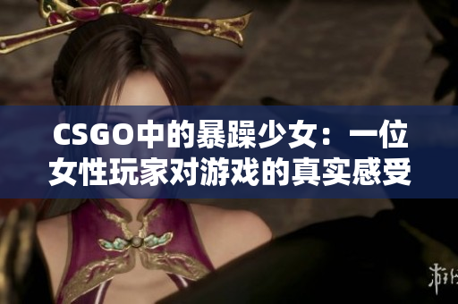 CSGO中的暴躁少女：一位女性玩家对游戏的真实感受