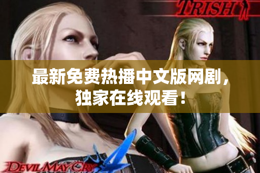 最新免费热播中文版网剧，独家在线观看！