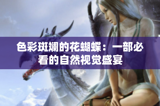 色彩斑斓的花蝴蝶：一部必看的自然视觉盛宴