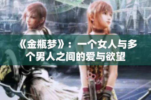 《金瓶梦》：一个女人与多个男人之间的爱与欲望
