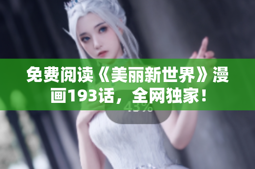 免费阅读《美丽新世界》漫画193话，全网独家！