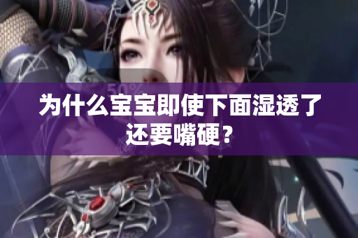 为什么宝宝即使下面湿透了还要嘴硬？
