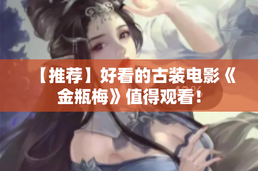 【推荐】好看的古装电影《金瓶梅》值得观看！
