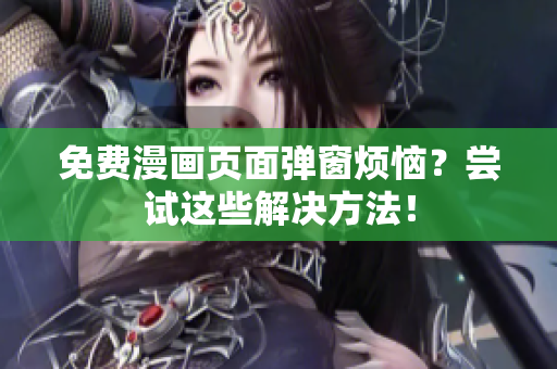 免费漫画页面弹窗烦恼？尝试这些解决方法！