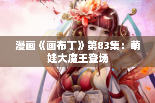 漫画《画布丁》第83集：萌娃大魔王登场