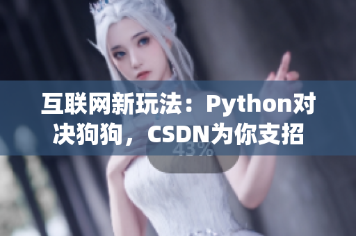 互联网新玩法：Python对决狗狗，CSDN为你支招