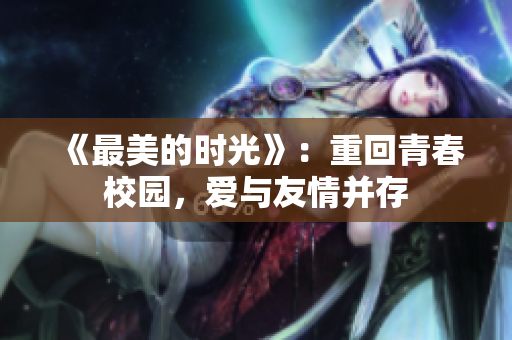 《最美的时光》：重回青春校园，爱与友情并存