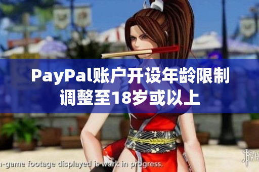 PayPal账户开设年龄限制调整至18岁或以上