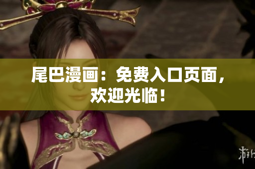 尾巴漫画：免费入口页面，欢迎光临！