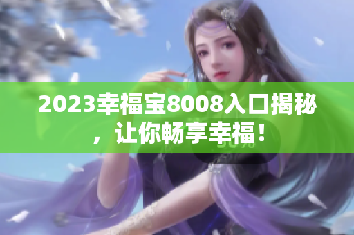 2023幸福宝8008入口揭秘，让你畅享幸福！