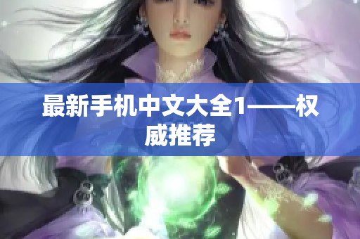 最新手机中文大全1——权威推荐