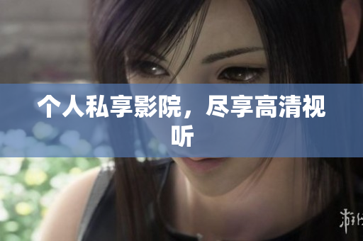 个人私享影院，尽享高清视听