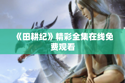 《田耕纪》精彩全集在线免费观看