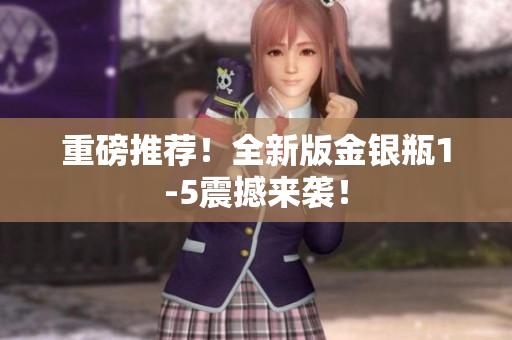 重磅推荐！全新版金银瓶1-5震撼来袭！