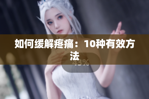 如何缓解疼痛：10种有效方法