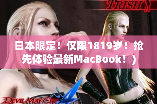 日本限定！仅限1819岁！抢先体验最新MacBook！)