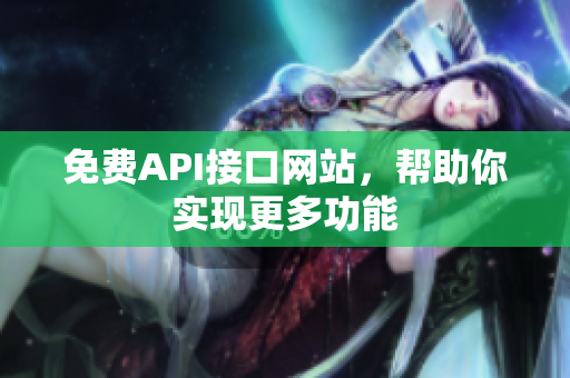 免费API接口网站，帮助你实现更多功能