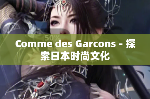 Comme des Garcons - 探索日本时尚文化
