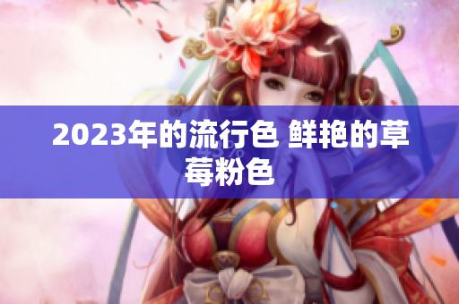 2023年的流行色 鲜艳的草莓粉色