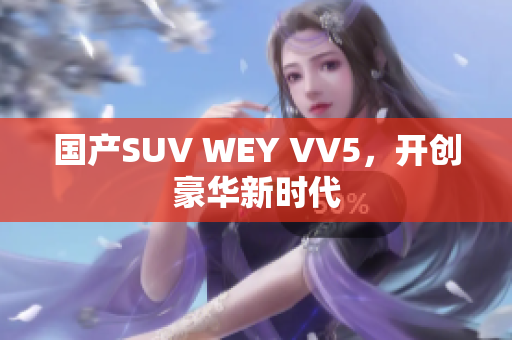 国产SUV WEY VV5，开创豪华新时代