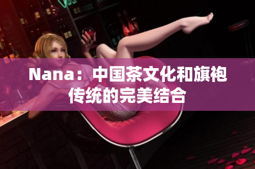Nana：中国茶文化和旗袍传统的完美结合