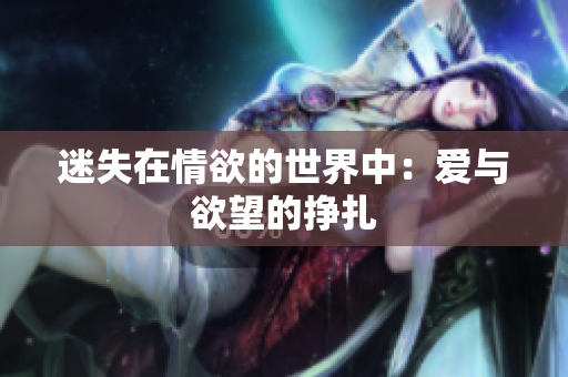 迷失在情欲的世界中：爱与欲望的挣扎