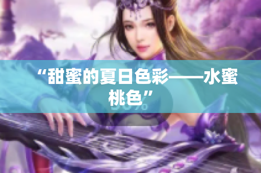 “甜蜜的夏日色彩——水蜜桃色”