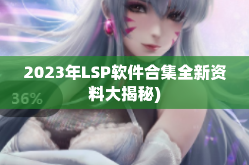 2023年LSP软件合集全新资料大揭秘)