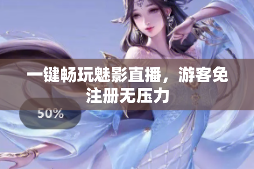 一键畅玩魅影直播，游客免注册无压力