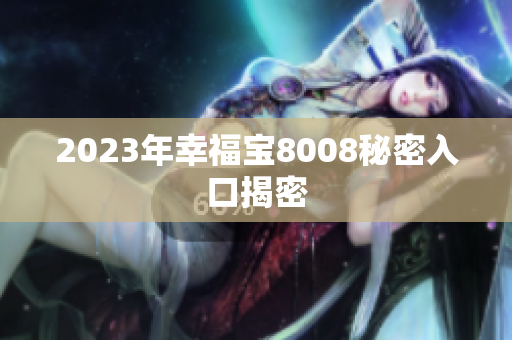 2023年幸福宝8008秘密入口揭密