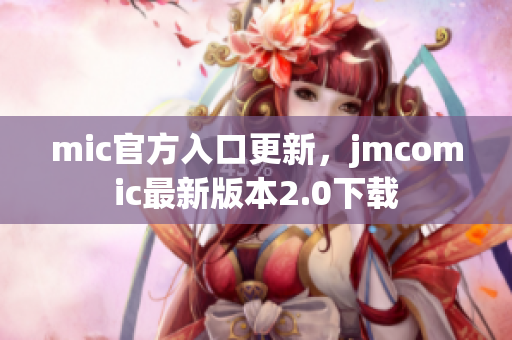 mic官方入口更新，jmcomic最新版本2.0下载