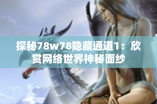 探秘78w78隐藏通道1：欣赏网络世界神秘面纱