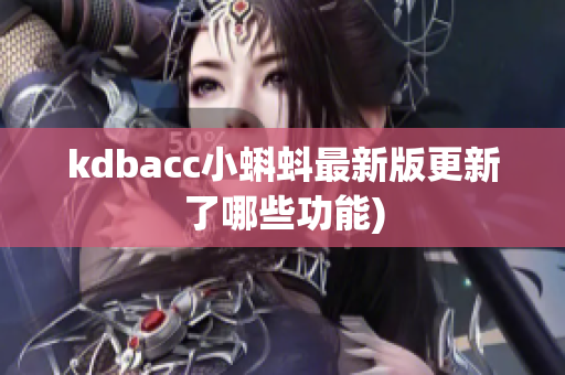 kdbacc小蝌蚪最新版更新了哪些功能)