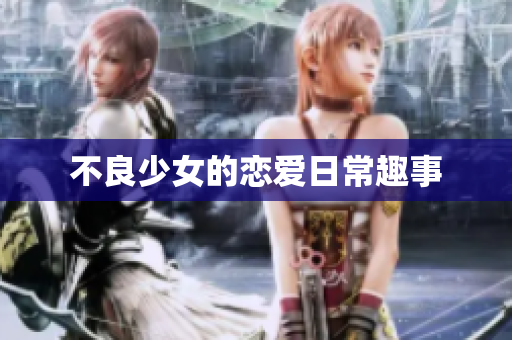 不良少女的恋爱日常趣事