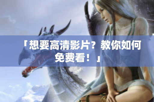 「想要高清影片？教你如何免费看！」