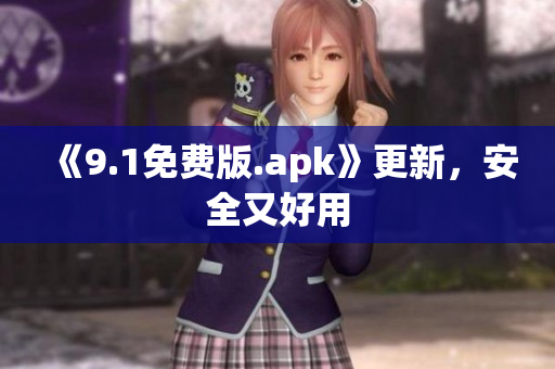 《9.1免费版.apk》更新，安全又好用
