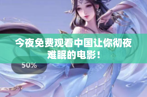 今夜免费观看中国让你彻夜难眠的电影！