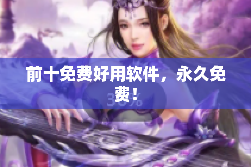 前十免费好用软件，永久免费！