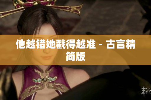他越错她戳得越准 - 古言精简版