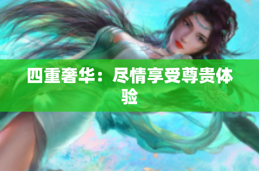 四重奢华：尽情享受尊贵体验