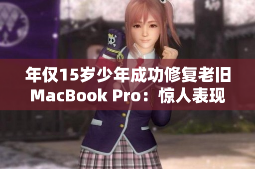 年仅15岁少年成功修复老旧MacBook Pro：惊人表现！