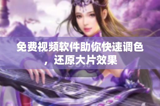 免费视频软件助你快速调色，还原大片效果